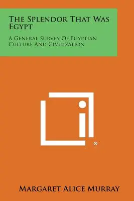 Veľkoleposť, ktorou bol Egypt: Všeobecný prehľad egyptskej kultúry a civilizácie - The Splendor That Was Egypt: A General Survey of Egyptian Culture and Civilization