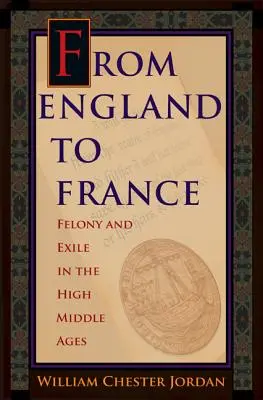Z Anglicka do Francúzska: Zločin a vyhnanstvo vo vrcholnom stredoveku - From England to France: Felony and Exile in the High Middle Ages