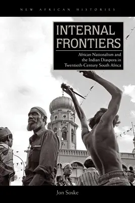 Interné hranice: Africký nacionalizmus a indická diaspóra v Južnej Afrike dvadsiateho storočia - Internal Frontiers: African Nationalism and the Indian Diaspora in Twentieth-Century South Africa