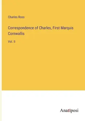 Korešpondencia Charlesa, prvého markíza Cornwallisa: zväzok II - Correspondence of Charles, First Marquis Cornwallis: Vol. II