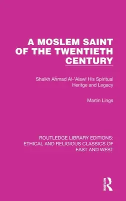 Moslimský svätec dvadsiateho storočia: Šajch Ahmad al-'Alawi Jeho duchovné dedičstvo a odkaz - A Moslem Saint of the Twentieth Century: Shaikh Ahmad Al-'Alawī His Spiritual Heritage and Legacy