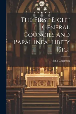 Prvých osem všeobecných koncilov a pápežská neomylnosť [Sic] - The First Eight General Councils and Papal Infallibity [Sic]