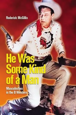 Bol to nejaký človek: Mužskosť v béčkovom westerne - He Was Some Kind of a Man: Masculinities in the B Western