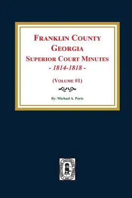 Zápisnice vyššieho súdu okresu Franklin, Georgia, 1814-1818. (zväzok č. 1) - Franklin County, Georgia Superior Court Minutes, 1814-1818. (Volume #1)