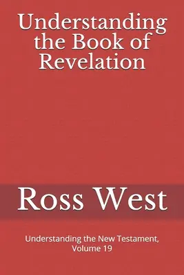 Porozumieť knihe Zjavenia: Pochopenie Novej zmluvy, 19. zväzok - Understanding the Book of Revelation: Understanding the New Testament, Volume 19