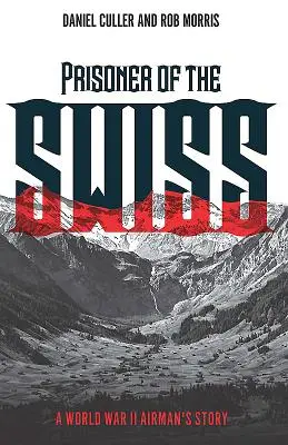 Švajčiarsky zajatec - Príbeh letca z druhej svetovej vojny - Prisoner of the Swiss - A World War II Airman's Story