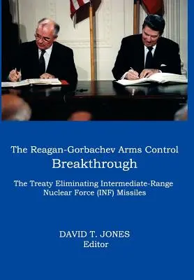 Prelom v kontrole zbrojenia Reagan-Gorbačov: Zmluva o odstránení rakiet stredného doletu (INF) - The Reagan-Gorbachev Arms Control Breakthrough: The Treaty Eliminating Intermediate-Range Nuclear Force (INF) Missiles