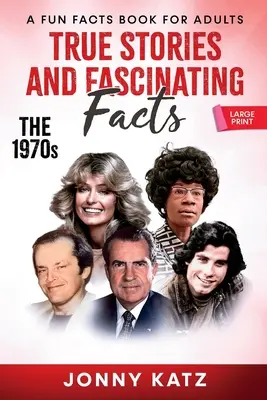 Pravdivé príbehy a fascinujúce fakty o 70. rokoch 20. storočia: Zábavná kniha faktov o 70. rokoch minulého storočia. - True Stories and Fascinating Facts About the 1970s: A Fun Facts Book