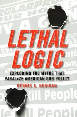 Smrtiaca logika: Mýty, ktoré paralyzujú americkú politiku v oblasti zbraní - Lethal Logic: Exploding the Myths That Paralyze American Gun Policy