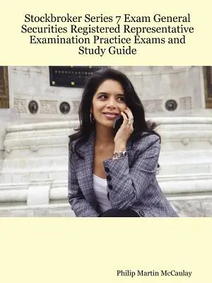 Maklérska skúška série 7 Skúška všeobecného zástupcu pre cenné papiere Praktické skúšky a študijná príručka - Stockbroker Series 7 Exam General Securities Registered Representative Examination Practice Exams and Study Guide