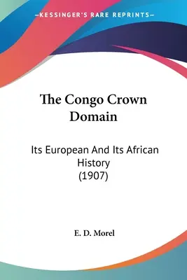 Konžská korunná doména: Jeho európske a africké dejiny (1907) - The Congo Crown Domain: Its European And Its African History (1907)