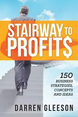 Schody k ziskom: 150 podnikateľských stratégií, koncepcií a nápadov - Stairway to Profits: 150 Business Strategies, Concepts and Ideas