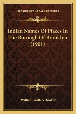 Indiánske názvy miest v štvrti Brooklyn (1901) - Indian Names Of Places In The Borough Of Brooklyn (1901)