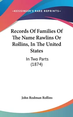 Záznamy o rodinách s menom Rawlins alebo Rollins v Spojených štátoch: (1874) - Records Of Families Of The Name Rawlins Or Rollins, In The United States: In Two Parts (1874)