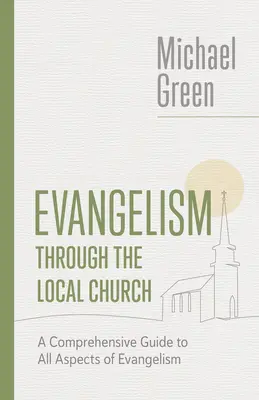 Evanjelizácia prostredníctvom miestnej cirkvi: Evanjelizácia v cirkevnom zbore: Komplexný sprievodca všetkými aspektmi evanjelizácie - Evangelism Through the Local Church: A Comprehensive Guide to All Aspects of Evangelism