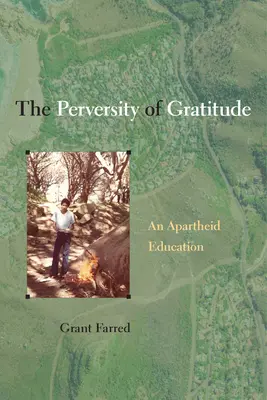 Zvrátenosť vďačnosti: Vzdelávanie v období apartheidu - The Perversity of Gratitude: An Apartheid Education