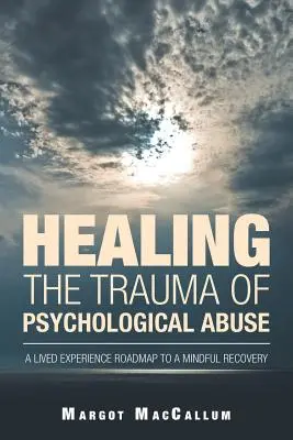 Liečenie traumy z psychického zneužívania: A Lived Experience Roadmap to Mindful Recovery (Plán na zotavenie na základe prežitých skúseností) - Healing the Trauma of Psychological Abuse: A Lived Experience Roadmap to a Mindful Recovery