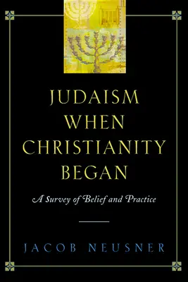 Judaizmus v čase vzniku kresťanstva: Prehľad viery a praxe - Judaism When Christianity Began: A Survey of Belief and Practice