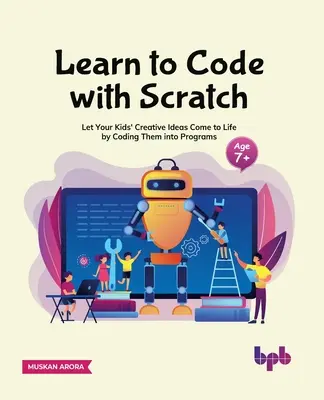 Naučte sa kódovať so Scratchom: Nechajte kreatívne nápady vašich detí ožiť tým, že ich zakódujete do programov [Ager 7 ]] - Learn to Code with Scratch: Let Your Kids' Creative Ideas Come to Life by Coding Them Into Programs [Ager 7 ]]