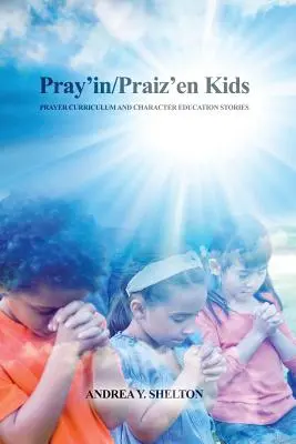 Pray'in/Praiz'en Kids: Modlitebné osnovy a príbehy o výchove charakteru - Pray'in/Praiz'en Kids: Prayer Curriculum and Character Education Stories