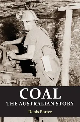 Uhlie: austrálsky príbeh: od ťažby v trestaneckých baniach po zrod svetového lídra - Coal: the Australian Story : From convict mining to the birth of a world leader