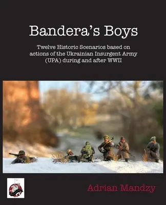 Banderovci: Dvanásť historických scenárov a podkladov o Ukrajinskej povstaleckej armáde (UPA) počas druhej svetovej vojny a po nej - Bandera's Boys: Twelve Historic Scenarios and Background Material About the Ukrainian Insurgent Army (UPA) During and After WWII