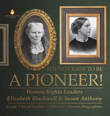 Nie je ľahké byť priekopníkom! Pionierky: Líderky za práva žien Elizabeth Blackwellová a Susan Anthonyová 5. ročník spoločenskovedné predmety detské biografie žien - It's Not Easy to Be a Pioneer!: Women Rights Leaders Elizabeth Blackwell & Susan Anthony Grade 5 Social Studies Children's Women Biographies
