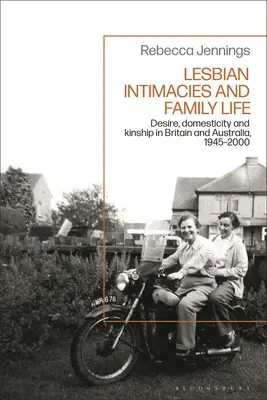 Lesbické intímnosti a rodinný život: Túžba, domácnosť a príbuzenstvo v Británii a Austrálii v rokoch 1945 - 2000 - Lesbian Intimacies and Family Life: Desire, Domesticity and Kinship in Britain and Australia, 1945-2000