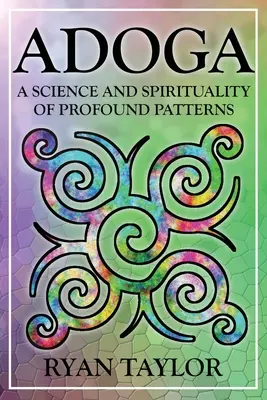 Adoga: Veda a spiritualita hlbokých vzorcov - Adoga: A Science and Spirituality of Profound Patterns