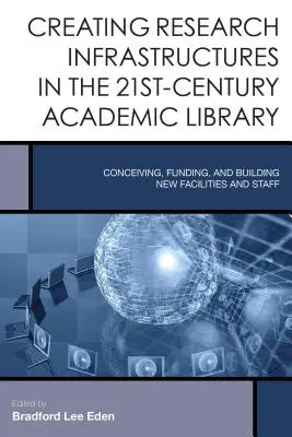 Vytváranie výskumných infraštruktúr v akademickej knižnici 21. storočia: Koncepcia, financovanie a budovanie nových zariadení a zamestnancov - Creating Research Infrastructures in the 21st-Century Academic Library: Conceiving, Funding, and Building New Facilities and Staff