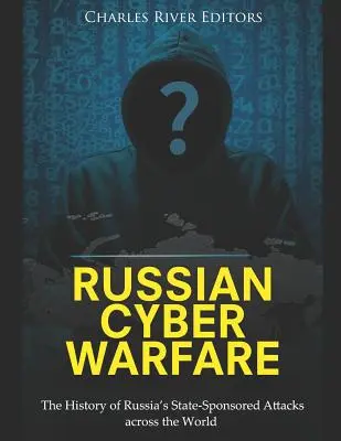 Ruská kybernetická vojna: Kybernetická vojna: História ruských útokov na celom svete sponzorovaných štátom - Russian Cyber Warfare: The History of Russia's State-Sponsored Attacks across the World