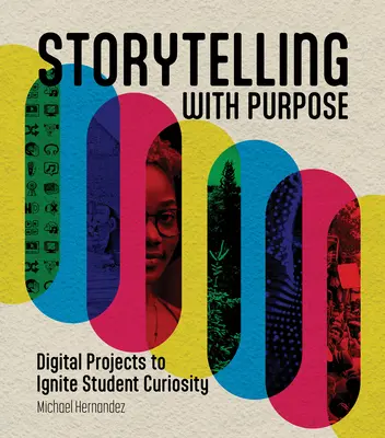 Rozprávanie príbehov s cieľom: Digitálne projekty na podnietenie zvedavosti študentov - Storytelling with Purpose: Digital Projects to Ignite Student Curiosity