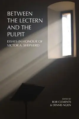 Medzi katedrou a kazateľnicou: Eseje na počesť Victora A. Shepherda - Between the Lectern and the Pulpit: Essays in Honour of Victor A. Shepherd