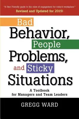Zlé správanie, problémy s ľuďmi a nepríjemné situácie: Príručka pre manažérov a vedúcich tímov - Bad Behavior, People Problems and Sticky Situations: A Toolbook for Managers and Team Leaders