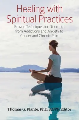 Liečenie pomocou duchovných praktík: Osvedčené techniky pri poruchách od závislostí a úzkosti až po rakovinu a chronickú bolesť - Healing with Spiritual Practices: Proven Techniques for Disorders from Addictions and Anxiety to Cancer and Chronic Pain