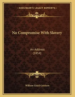 Žiadne kompromisy s otroctvom: (1854) - No Compromise With Slavery: An Address (1854)