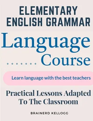 Elementary English Grammar: Practical Lessons Adapted To The Classroom (Elementárna gramatika angličtiny: praktické lekcie prispôsobené triede) - Elementary English Grammar: Practical Lessons Adapted To The Classroom