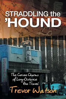 Straddling the 'Hound: Zaujímavé čaro cestovania autobusom na dlhé vzdialenosti - Straddling the 'Hound: The Curious Charms of Long-Distance Bus Travel