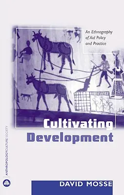 Kultivácia rozvoja: Etnografia politiky a praxe pomoci - Cultivating Development: An Ethnography Of Aid Policy And Practice