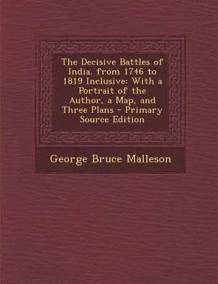 Rozhodujúce bitky v Indii. od roku 1746 do roku 1819 vrátane: S portrétom autora, mapou a tromi plánmi - Decisive Battles of India. from 1746 to 1819 Inclusive: With a Portrait of the Author, a Map, and Three Plans