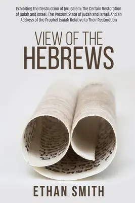 Pohľad na Židov: Pohľad na Jeruzalem; Určité obnovenie Judska a Izraela; Súčasný stav Judska a Izraela - View of the Hebrews: Exhibiting the Destruction of Jerusalem; The Certain Restoration of Judah and Israel; The Present State of Judah and I