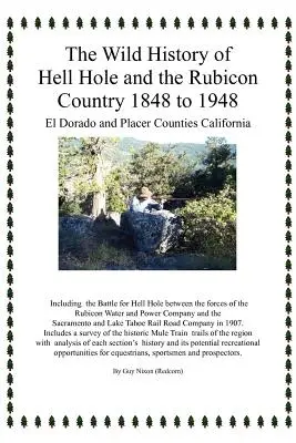 Divoké dejiny Hell Hole a Rubikonskej krajiny 1848 až 1948: El Dorado and Placer Counties California (Nixon Guy (Redcorn)) - The Wild History of Hell Hole and the Rubicon Country 1848 to 1948: El Dorado and Placer Counties California (Nixon Guy (Redcorn))