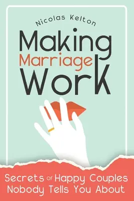 Aby manželstvo fungovalo: Tajomstvá šťastných párov, o ktorých vám nikto nepovie - Making Marriage Work: Secrets Of Happy Couples Nobody Tells You About