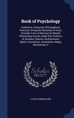 Kniha o psychológii: Patetizmus, historický, filozofický, praktický; s odôvodnením každej možnej formy nervového alebo duševného javu - Book of Psychology: Pathetism, Historical, Philosophical, Practical; Giving the Rationale of Every Possible Form of Nervous Or Mental Phen