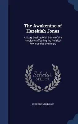 Prebudenie Hezekiaha Jonesa: Príbeh zaoberajúci sa niektorými problémami týkajúcimi sa politických odmien černochov - The Awakening of Hezekiah Jones: A Story Dealing With Some of the Problems Affecting the Political Rewards due the Negro