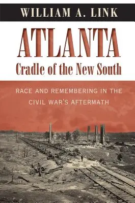 Atlanta, kolíska nového Juhu: Rasa a pamäť v období po občianskej vojne - Atlanta, Cradle of the New South: Race and Remembering in the Civil War's Aftermath