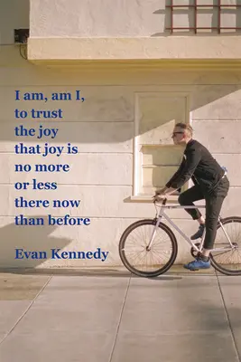 Som, som, aby som veril radosti, že radosti nie je teraz viac ani menej ako predtým - I Am, Am I, to Trust the Joy That Joy Is No More or Less There Now Than Before