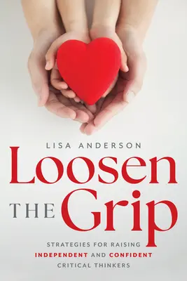 Uvoľnite ruku: Stratégie na výchovu nezávislých a sebavedomých kritických mysliteľov - Loosen the Grip: Strategies for Raising Independent and Confident Critical Thinkers