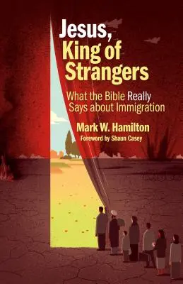 Ježiš, kráľ cudzincov: Čo Biblia skutočne hovorí o prisťahovalectve - Jesus, King of Strangers: What the Bible Really Says about Immigration