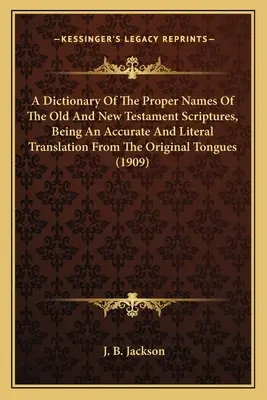 Slovník vlastných mien Písma Starého a Nového zákona, ktorý je presným a doslovným prekladom z pôvodných jazykov - A Dictionary Of The Proper Names Of The Old And New Testament Scriptures, Being An Accurate And Literal Translation From The Original Tongues